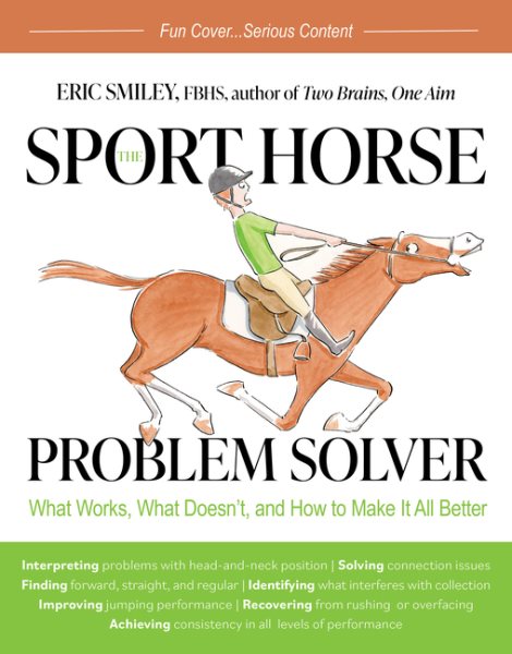 The Sport Horse Problem Solver: What Works, What Doesn't, and How to Make It All Better