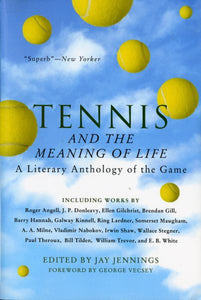 Tennis And The Meaning Of Life: A Literary Anthology of the Game