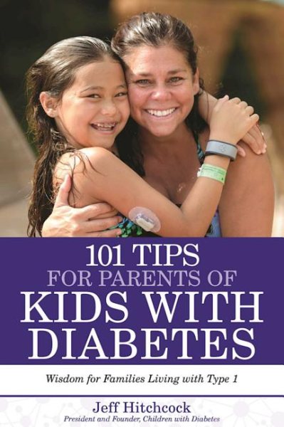 101 Tips for Parents of Kids with Diabetes: Wisdom for Families Living With Type 1