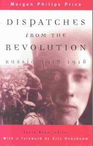 Dispatches from the Revolution: Russia 1916-1918