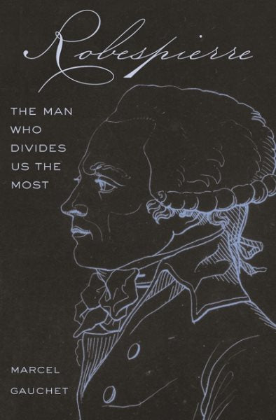 Robespierre: The Man Who Divides Us the Most