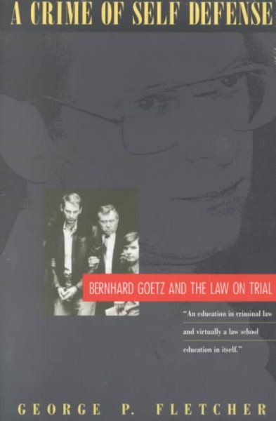 A Crime of Self-Defense: Bernhard Goetz and the Law on Trial