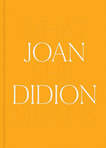 Joan Didion: What She Means