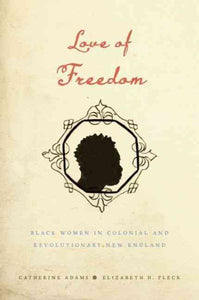 Love of Freedom: Black Women in Colonial and Revolutionary New England