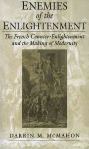 Enemies of the Enlightenment: The French Counter-Enlightenment and the Making of Modernity (Revised)