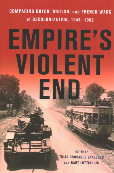 Empire's Violent End: Comparing Dutch, British, and French Wars of Decolonization, 1945-1962