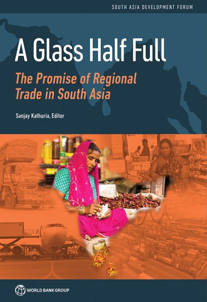 A Glass Half Full: The Promise of Regional Trade in South Asia