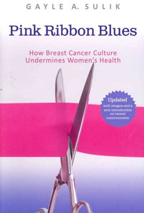 Pink Ribbon Blues: How Breast Cancer Culture Undermines Women's Health (Updated)