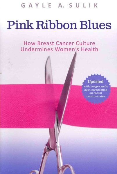 Pink Ribbon Blues: How Breast Cancer Culture Undermines Women's Health (Updated)
