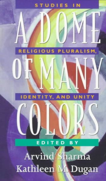 A Dome of Many Colors: Studies in Religious Pluralism, Identity, and Unity