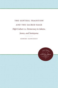 The Genteel Tradition and the Sacred Rage: High Culture vs. Democracy in Adams, James, and Santayana