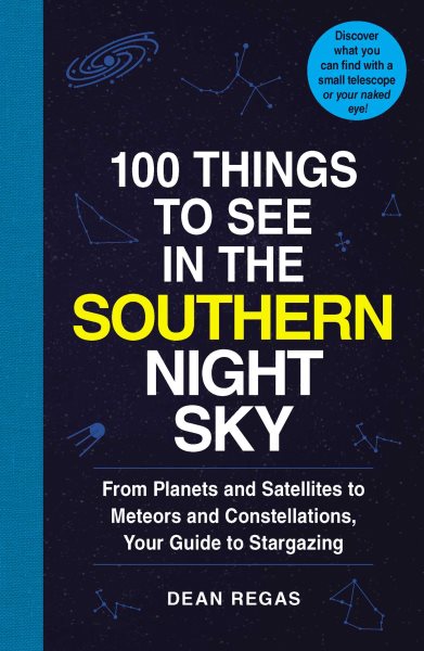 100 Things to See in the Southern Night Sky: From Planets and Satellites to Meteors and Constellations, Your Guide to Stargazing