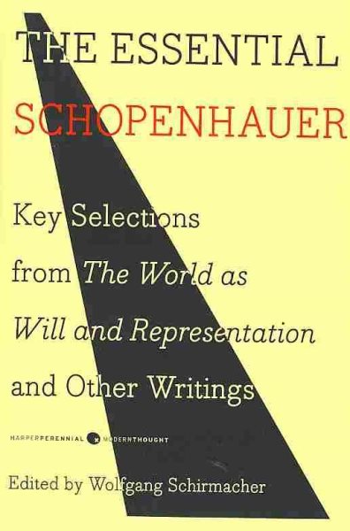 The Essential Schopenhauer: Key Selections from the World as Will and Representation and Other Writings