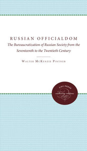 Russian Officialdom: The Bureaucratization of Russian Society from the Seventeenth to the Twentieth Century