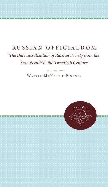 Russian Officialdom: The Bureaucratization of Russian Society from the Seventeenth to the Twentieth Century