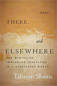 Here, There, and Elsewhere: The Making of Immigrant Identities in a Globalized World
