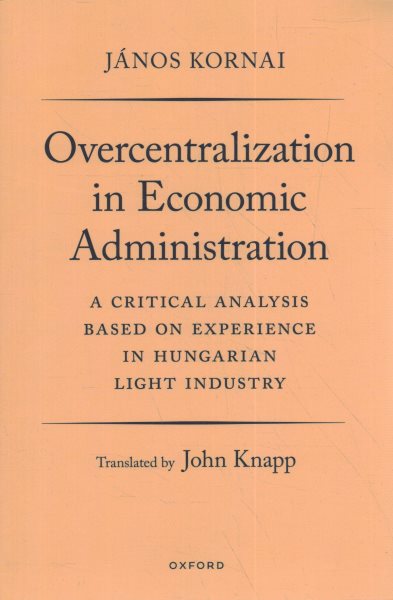 Overcentralization in Economic Administration: A Critical Analysis Based on Experience in Hungarian Light Industry