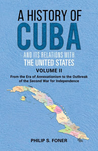 A History of Cuba and its Relations with the United States Vol II, 1845-1895: From the Era of Annexationism to the Beginning of the Second War for Indep