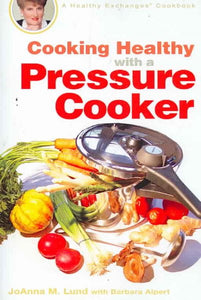 Cooking Healthy with a Pressure Cooker: A Healthy Exchanges Cookbook
