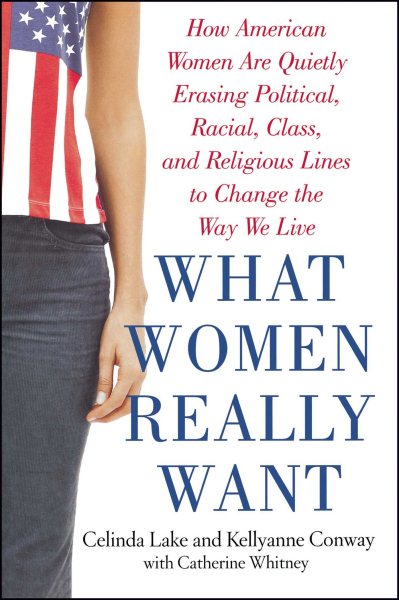 What Women Really Want: How American Women Are Quietly Erasing Political, Racial, Class, and Religious Lines to Change the Way We Live