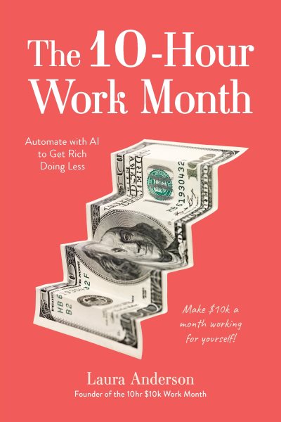 10-Hour Work Month: Automate with AI to Get Rich Doing Less