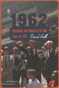 1962: Baseball and America in the Time of JFK