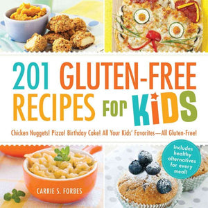 201 Gluten-Free Recipes for Kids: Chicken Nuggets! Pizza! Birthday Cake! All Your Kids' Favorites - All Gluten-Free!