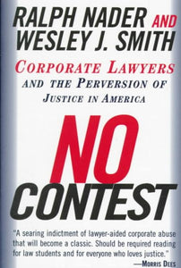 No Contest: Corporate Lawyers and the Perversion of Justice in America