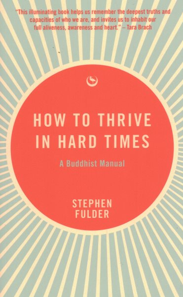 How to Thrive in Hard Times: A Buddhist Manual