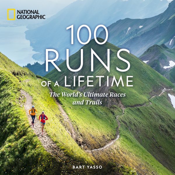 100 Runs of a Lifetime: The World's Ultimate Races and Trails