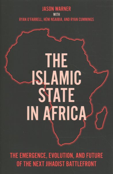 The Islamic State in Africa: The Emergence, Evolution, and Future of the Next Jihadist Battlefront