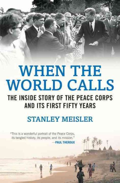 When the World Calls: The Inside Story of the Peace COrps and Its First Fifty Years