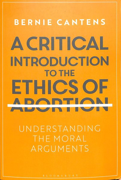 A Critical Introduction to the Ethics of Abortion: Understanding the Moral Arguments