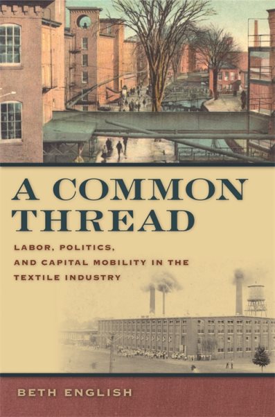 A Common Thread: Labor, Politics, and Capital Mobility in the Textile Industry