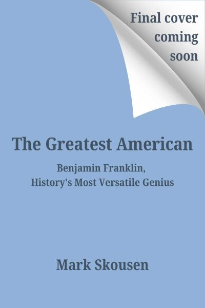 The Greatest American: Benjamin Franklin, History's Most Versatile Genius