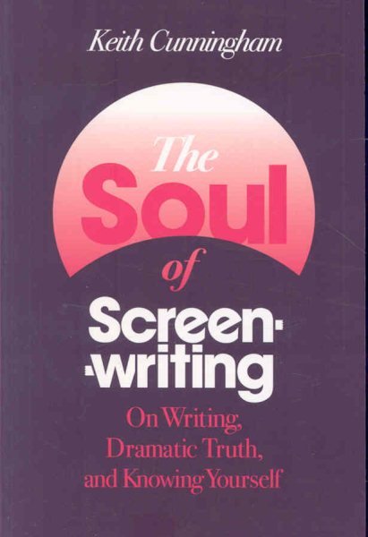 The Soul of Screenwriting: On Writing, Dramatic Truth, and Knowing Yourself