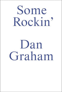 Some Rockin: Dan Graham Interviews