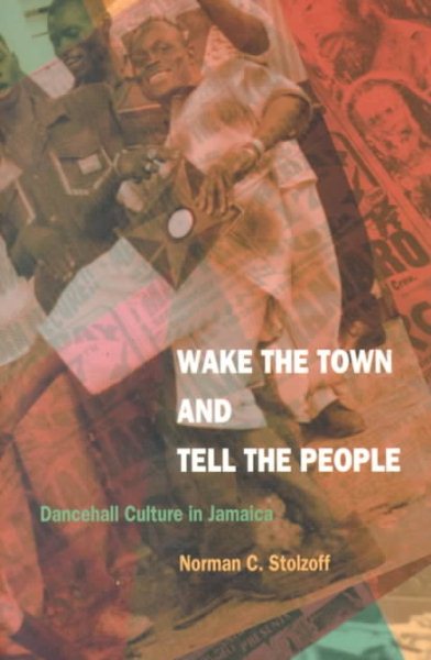 Wake the Town and Tell the People: Dancehall Culture in Jamaica