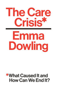 The Care Crisis: What Caused It and How Can We End It?
