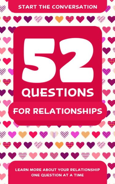 52 Questions for Relationships: Learn More About Your Relationship One Question At A Time