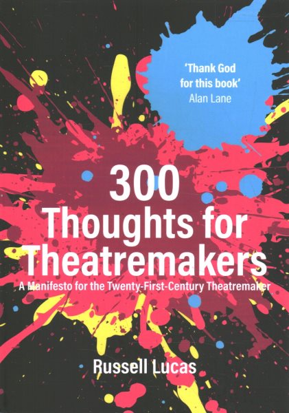 300 Thoughts for Theatremakers: A Manifesto for the Twenty-First-Century Theatremaker