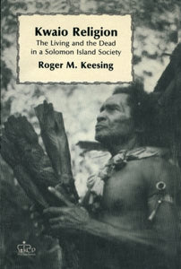 Kwaio Religion: The Living and the Dead in a Solomon Island Society