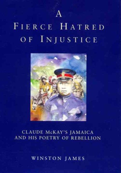A Fierce Hatred of Injustice: Claude McKay's Jamaica and His Poetry of Rebellion