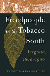 Freedpeople in the Tobacco South: Virginia, 1860-1900