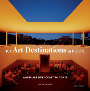 101 Art Destinations in the U.S: Where Art Lives Coast to Coast