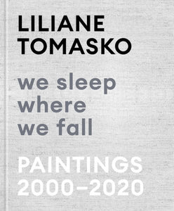 Liliane Tomasko: We Sleep Where We Fall: Paintings 2000-2020