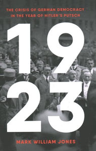 1923: The Crisis of German Democracy in the Year of Hitler's Putsch