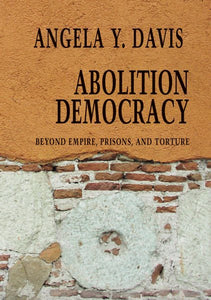 Abolition Democracy: Beyond Empire, Prisons, and Torture