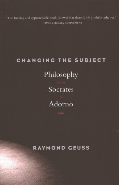 Changing the Subject: Philosophy from Socrates to Adorno