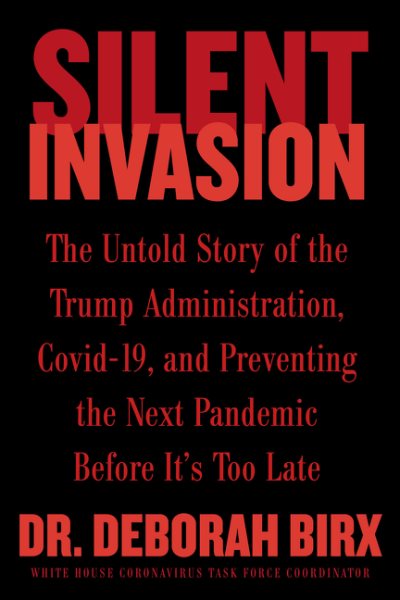 Silent Invasion: The Untold Story of the Trump Administration, Covid-19, and Preventing the Next Pandemic Before It's Too Late
